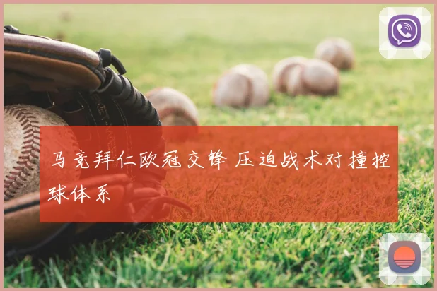 马竞拜仁欧冠交锋 压迫战术对撞控球体系