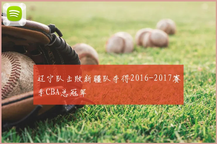 辽宁队击败新疆队夺得2016-2017赛季CBA总冠军