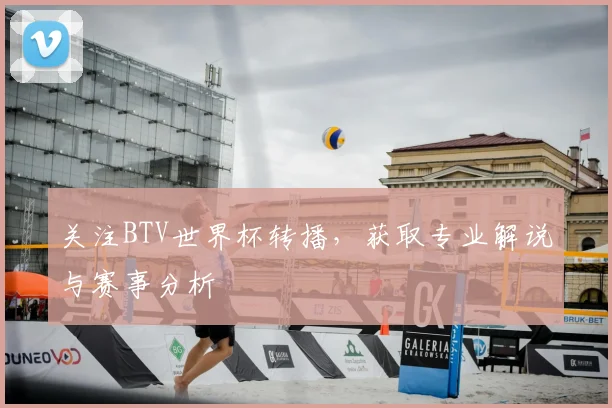 关注BTV世界杯转播,获取专业解说与赛事分析