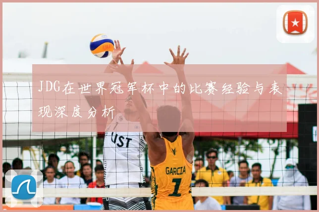 JDG在世界冠军杯中的比赛经验与表现深度分析