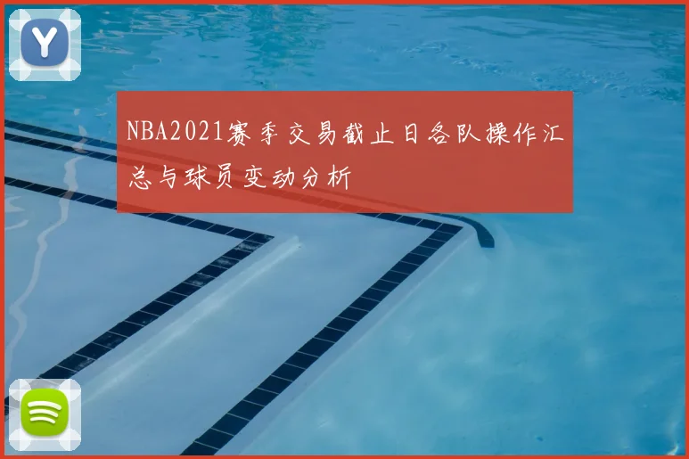 NBA2021赛季交易截止日各队操作汇总与球员变动分析