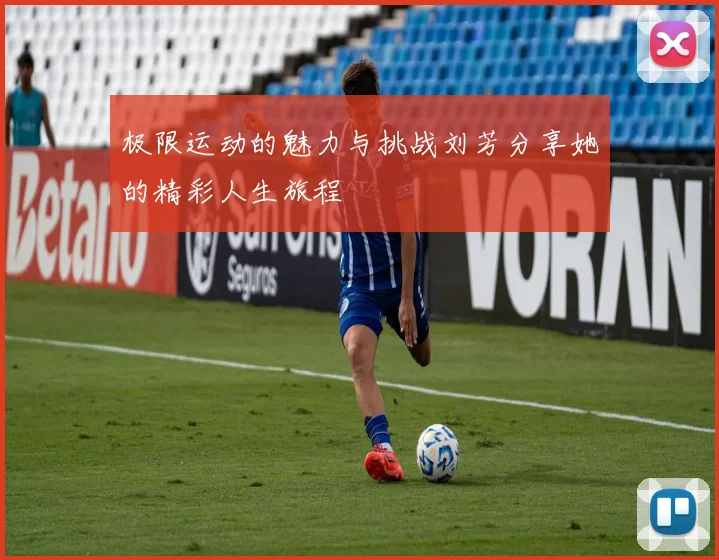 极限运动的魅力与挑战刘芳分享她的精彩人生旅程