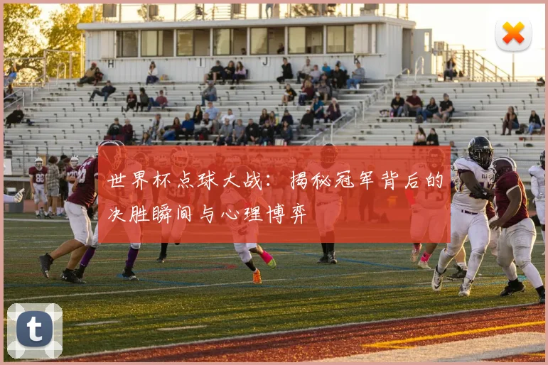 世界杯点球大战:揭秘冠军背后的决胜瞬间与心理博弈