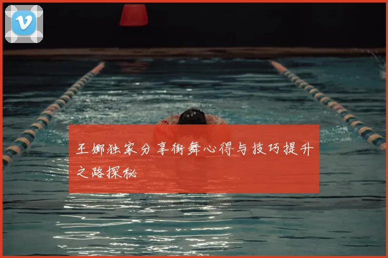 王娜独家分享街舞心得与技巧提升之路探秘