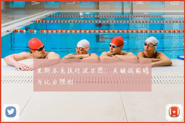 里斯本竞技对波尔图：关键战前瞻与比分预测
